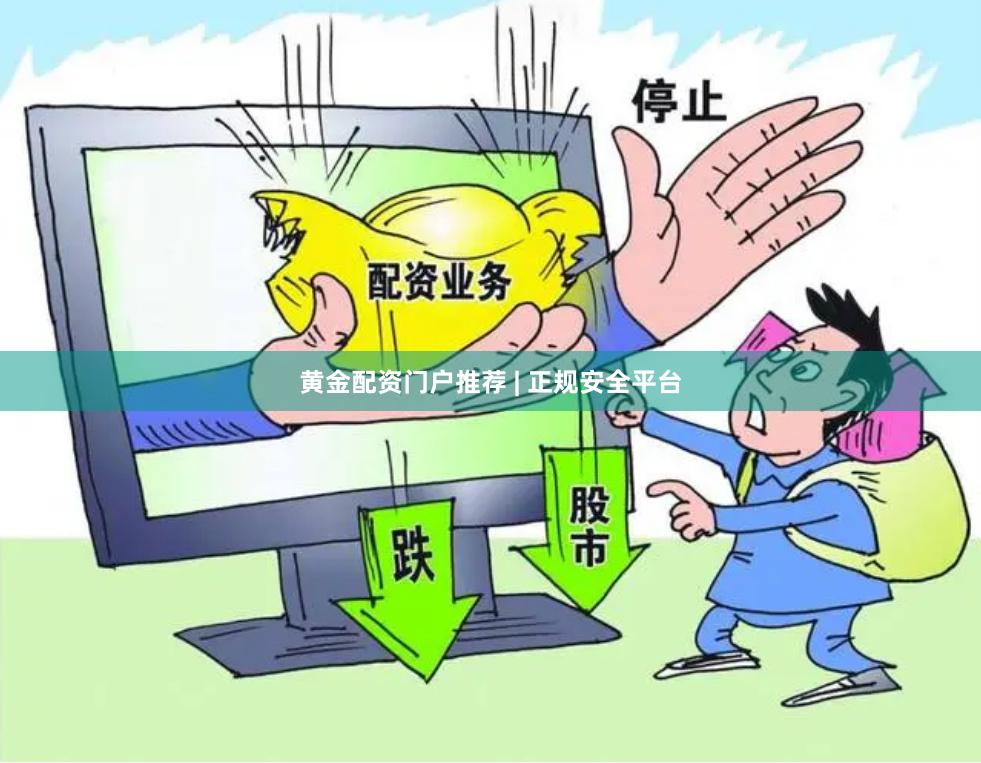 黄金配资门户推荐 | 正规安全平台