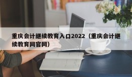 重庆会计继续教育入口2022（重庆会计继续教育网官网）