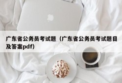广东省公务员考试题（广东省公务员考试题目及答案pdf）