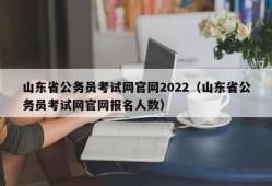 山东省公务员考试网官网2022（山东省公务员考试网官网报名人数）