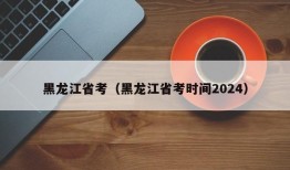 黑龙江省考（黑龙江省考时间2024）