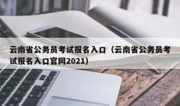 云南省公务员考试报名入口（云南省公务员考试报名入口官网2021）