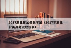 2017湖北省公务员考试（2017年湖北公务员考试职位表）