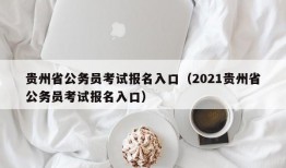 贵州省公务员考试报名入口（2021贵州省公务员考试报名入口）