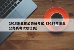2018湖北省公务员考试（2018年湖北公务员考试职位表）