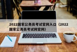 2022国家公务员考试官网入口（2022国家公务员考试网官网）