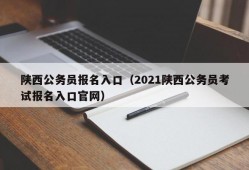 陕西公务员报名入口（2021陕西公务员考试报名入口官网）