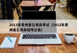 2013年贵州省公务员考试（2012年贵州省公务员招考公告）