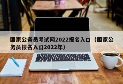 国家公务员考试网2022报名入口（国家公务员报名入口2022年）