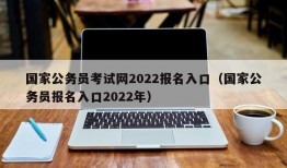 国家公务员考试网2022报名入口（国家公务员报名入口2022年）