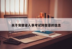 关于安徽省人事考试网登录的信息