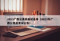 2013广西公务员面试名单（2013年广西公务员考试公告）
