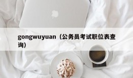 gongwuyuan（公务员考试职位表查询）