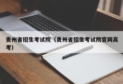贵州省招生考试院（贵州省招生考试院官网高考）