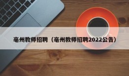 亳州教师招聘（亳州教师招聘2022公告）