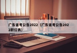 广东省考公告2022（广东省考公告2022职位表）