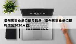 贵州省事业单位招考信息（贵州省事业单位招聘信息2020入口）