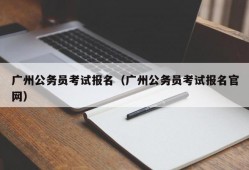 广州公务员考试报名（广州公务员考试报名官网）