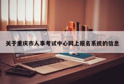 关于重庆市人事考试中心网上报名系统的信息