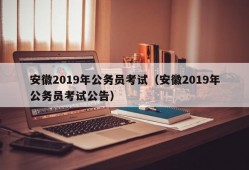 安徽2019年公务员考试（安徽2019年公务员考试公告）