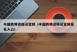 中国教师资格证官网（中国教师资格证官网报名入口）