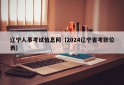 辽宁人事考试信息网（2024辽宁省考职位表）