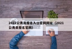 2022公务员报名入口官网网址（2021公务员报名官网）
