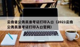 云南省公务员准考证打印入口（2021云南公务员准考证打印入口官网）