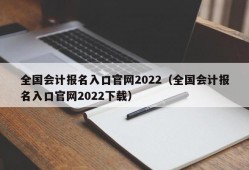 全国会计报名入口官网2022（全国会计报名入口官网2022下载）