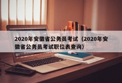 2020年安徽省公务员考试（2020年安徽省公务员考试职位表查询）
