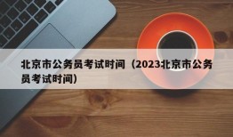 北京市公务员考试时间（2023北京市公务员考试时间）