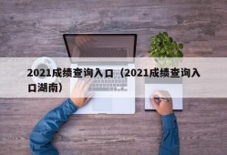 2021成绩查询入口（2021成绩查询入口湖南）