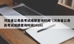 河南省公务员考试成绩查询时间（河南省公务员考试成绩查询时间2020）