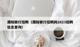 濮阳银行招聘（濮阳银行招聘网2023招聘信息查询）