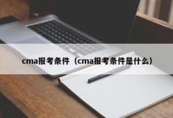 cma报考条件（cma报考条件是什么）