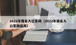 2022年报名入口官网（2022年报名入口官网征兵）
