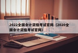 2022全国会计资格考试官网（2020全国会计资格考试官网）