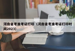 河南省考准考证打印（河南省考准考证打印时间2023）