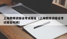 上海教师资格证考试报名（上海教师资格证考试报名时间）