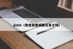 jlzkb（焦虑症看病要花多少钱）