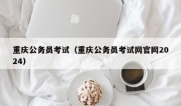 重庆公务员考试（重庆公务员考试网官网2024）