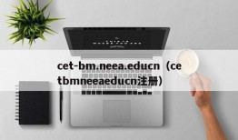 cet-bm.neea.educn（cetbmneeaeducn注册）
