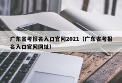 广东省考报名入口官网2021（广东省考报名入口官网网址）