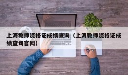 上海教师资格证成绩查询（上海教师资格证成绩查询官网）