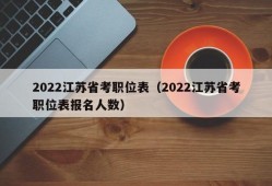 2022江苏省考职位表（2022江苏省考职位表报名人数）
