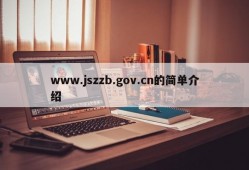 www.jszzb.gov.cn的简单介绍