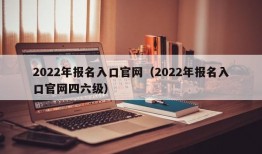 2022年报名入口官网（2022年报名入口官网四六级）
