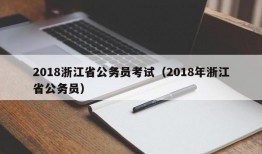 2018浙江省公务员考试（2018年浙江省公务员）