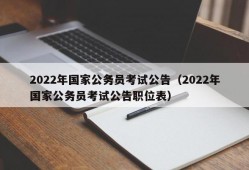 2022年国家公务员考试公告（2022年国家公务员考试公告职位表）